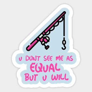 u don't see me as equal but you will Sticker